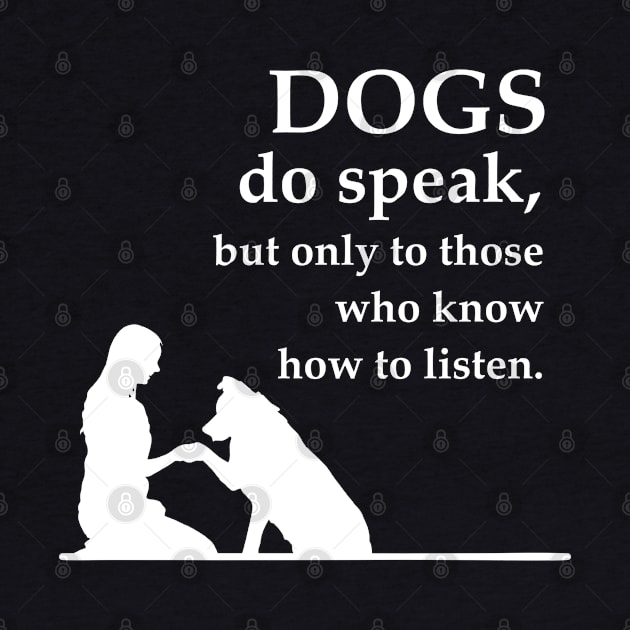 Dogs bo speak but only those who know how to listen by Arnond